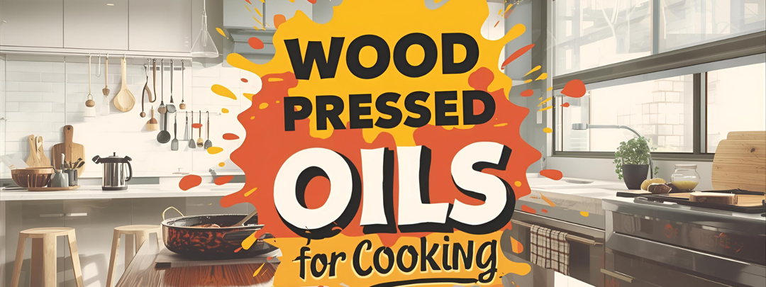 Wood Pressed Oils for Cooking: Which One Should You Choose?
