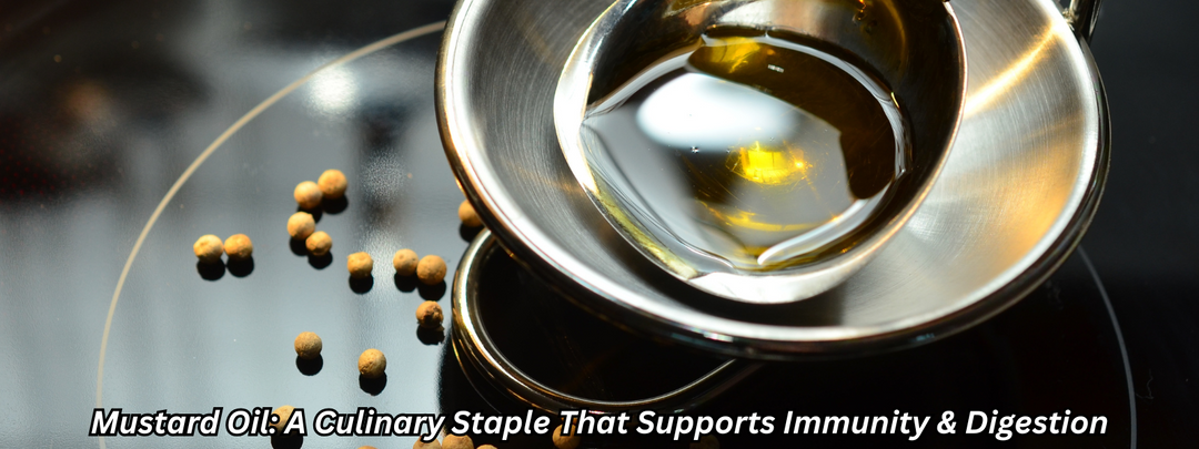 Mustard Oil: A Culinary Staple That Supports Immunity & Digestion